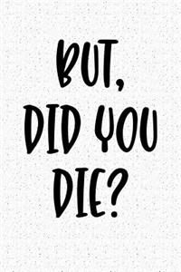 But Did You Die