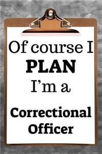 Of Course I Plan I'm a Correctional Officer