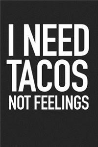 I Need Tacos Not Feelings