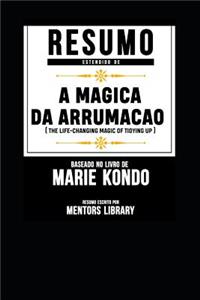 Resumo Estendido de a Magica Da Arrumacao (the Life-Changing Magic of Tidying Up) - Baseado No Livro de Marie Kondo