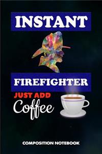 Instant Firefighter Just Add Coffee