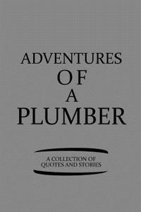 Adventures of a Plumber a Collection of Quotes and Stories