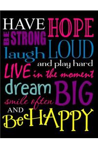 Have Hope Be Strong Laugh Loud and Play Hard Live in the Moment Dream Big Smile Often and Be Happy