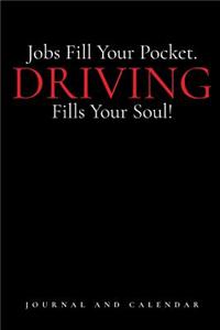 Jobs Fill Your Pocket. Driving Fills Your Soul!