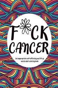 F*ck Cancer: An Inappropriate Self-Affirming and Lift Up Words Adult Coloring Book: Activity Gift Book for Cancer Patients & Survivors