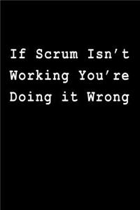 If Scrum Isn't Working You Re Doing It Wrong