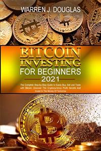 Bitcoin Investing For Beginners 2021: The Complete Step-by-Step Guide to Easily Buy, Sell and Trade with Bitcoin: Discover The Cryptocurrency Profit Secrets And Invest In The Money Of To