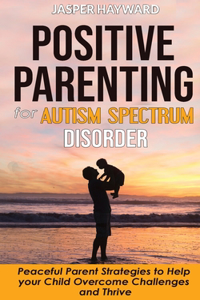 Positive Parenting for Autism Spectrum Disorder