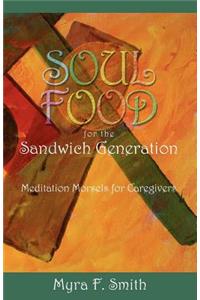 Soul Food for the Sandwich Generation: Meditation Morsels for Caregivers