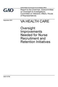 VA health care, oversight improvements needed for nurse recruitment and retention initiatives