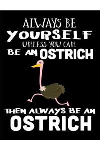 Always Be Yourself Unless You Can Be an Ostrich Then Always Be an Ostrich