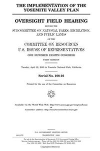 The Implementation of the Yosemite Valley Plan: Oversight Field Hearing Before the Subcommittee on National Parks, Recreation, and Public Lands of the ... Hundred Eighth Congress, First Session, Tues