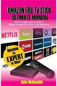 Amazon Fire TV Stick Ultimate Manual: 2018 Complete Users Guide to Master Amazon Fire TV Stick for Beginners