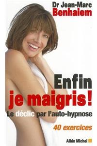 Enfin Je Maigris !: Le Déclic Par l'Auto-Hypnose 40 Exercices