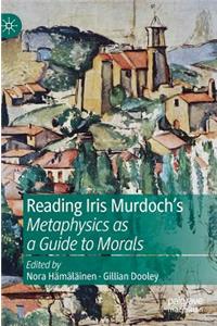 Reading Iris Murdoch's Metaphysics as a Guide to Morals