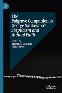 The Palgrave Companion to George Santayana’s Scepticism and Animal Faith
