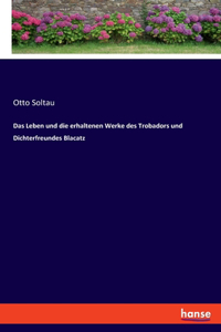 Leben und die erhaltenen Werke des Trobadors und Dichterfreundes Blacatz