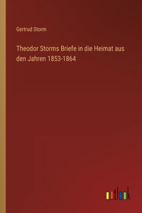 Theodor Storms Briefe in die Heimat aus den Jahren 1853-1864