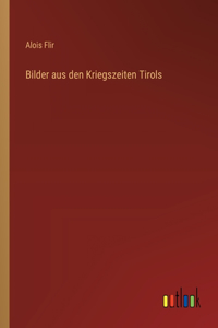 Bilder aus den Kriegszeiten Tirols