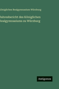 Jahresbericht des Königlichen Realgymnasiums zu Würzburg