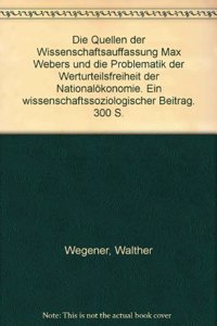 Die Quellen Der Wissenschaftsauffassung Max Webers Und Die Problematik Der Werturteilsfreiheit Der Nationalokonomie
