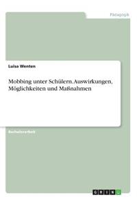 Mobbing unter Schülern. Auswirkungen, Möglichkeiten und Maßnahmen