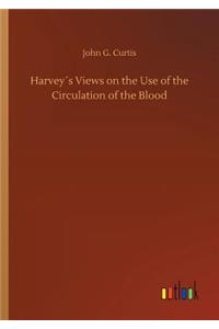 Harvey´s Views on the Use of the Circulation of the Blood