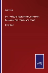 Der römische Katechismus, nach dem Beschluss des Concils von Crient