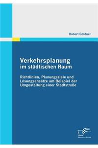 Verkehrsplanung im städtischen Raum - Richtlinien, Planungsziele und Lösungsansätze am Beispiel der Umgestaltung einer Stadtstraße
