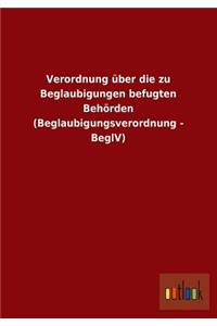 Verordnung Uber Die Zu Beglaubigungen Befugten Behorden (Beglaubigungsverordnung - Beglv)