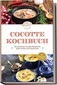 Cocotte Kochbuch: Die leckersten Cocotte-Rezepte fur jeden Anlass und Geschmack | inkl. Brotrezepten & Desserts (German Edition)