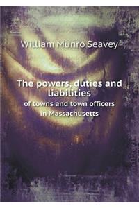 The Powers, Duties and Liabilities of Towns and Town Officers in Massachusetts