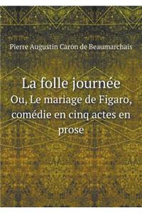 La Folle Journee Ou, Le Mariage de Figaro, Comedie En Cinq Actes En Prose