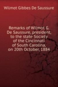 Remarks of Wilmot G. De Saussure, president, to the state Society of the Cincinnati of South Carolina, on 20th October, 1884