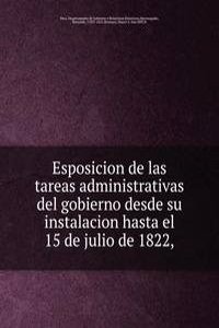 Esposicion de las tareas administrativas del gobierno desde su instalacion hasta el 15 de julio de 1822