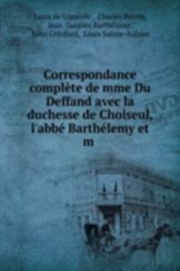 Correspondance complete de mme Du Deffand avec la duchesse de Choiseul, l'abbe Barthelemy et m
