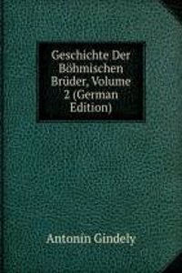 Geschichte Der Bohmischen Bruder, Volume 2 (German Edition)