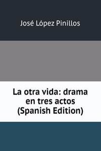 La otra vida: drama en tres actos (Spanish Edition)