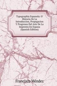 Typographia Espanola: O' Historia De La Introduccion, Propagacion Y Progresos Del Arte De La Imprenta En Espana (Spanish Edition)