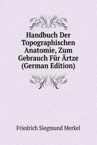 Handbuch Der Topographischen Anatomie, Zum Gebrauch Fur Artze (German Edition)