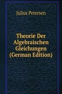 Theorie Der Algebraischen Gleichungen (German Edition)