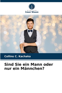 Sind Sie ein Mann oder nur ein Männchen?