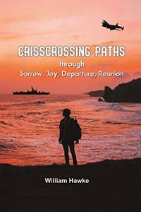 Crisscrossing Paths: Through Sorrow, Joy, Departure, Reunion
