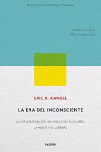 La era del inconsciente: La exploracion del inconsciente en el arte, la mente y el cerebro