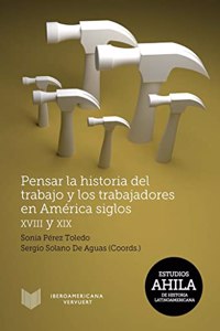 Pensar la historia del trabajo y los trabajadores en America, siglos XVIII y XIX