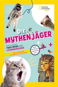 Die Mythenjager. Keine Chance fur Fake News und Lugenmarchen. Checke dein Wissen in unglaublichen Tests!: National Geographic Kids; fur Kinder ab 8 Jahren