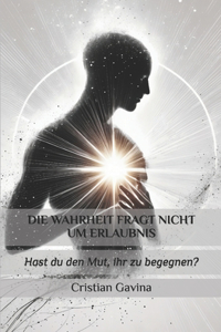 Die wahrheit fragt nicht um erlaubnis