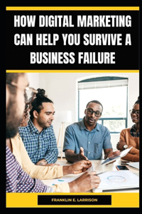 How DIGITAL MARKETING Can Help You Survive a BUSINESS FAILURE