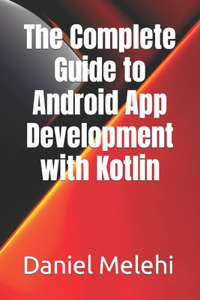Complete Guide to Android App Development with Kotlin