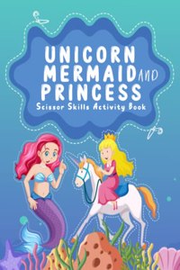 Unicorn, Mermaid and Princess Scissor Skills Activity Book